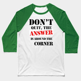 Don't Quit, The Answer Is Just Around The Corner Baseball T-Shirt